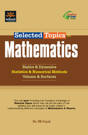 Arihant SELECTED TOPICS IN MATHEMATICS - Statics & Dynamics, Statics & Numerical Methods & Volume & Surfaces